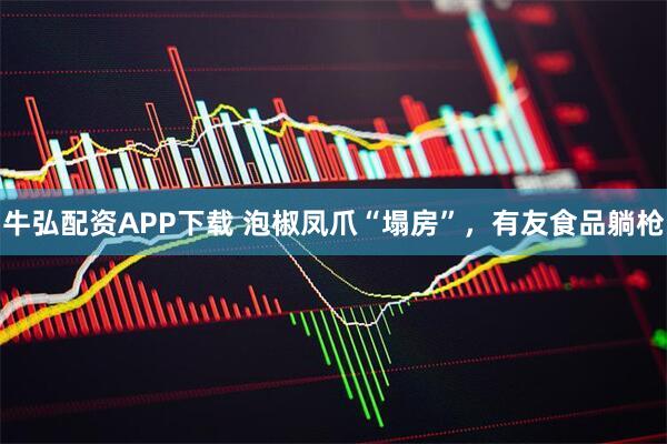 牛弘配资APP下载 泡椒凤爪“塌房”，有友食品躺枪