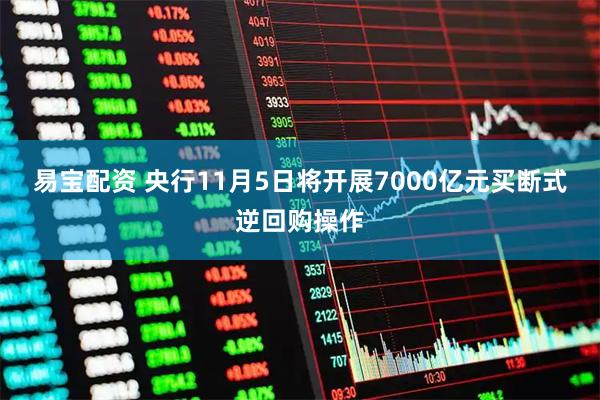 易宝配资 央行11月5日将开展7000亿元买断式逆回购操作