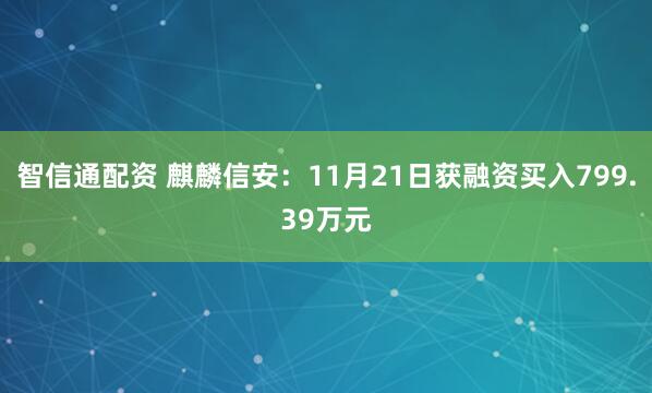 智信通配资 麒麟信安:11月21日获融资买入799.39万元