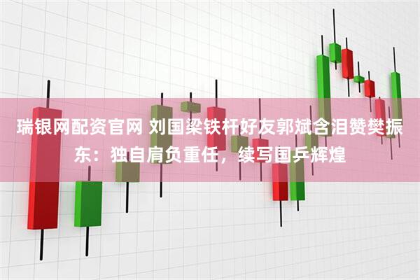 瑞银网配资官网 刘国梁铁杆好友郭斌含泪赞樊振东：独自肩负重任，续写国乒辉煌